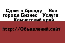 Сдам в Аренду  - Все города Бизнес » Услуги   . Камчатский край